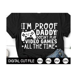 I'm Proof Daddy Doesn't Play Video Games All The Time, Gamer Dad Svg, Gaming, Dad Video Games Shirt, Svg Files For Cricut, Silhouette