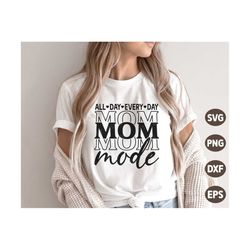 Mom Mode All Day Every Day SVG, Mothers day Svg, Mom Quotes Svg, Boho Mothers day Shirt, Png, Svg Files For Cricut