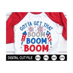 Gotta get that Boom Boom Boom SVG, 4th of July Svg, Patriotic Svg, America Boy, Kids 4th July Shirt, Png, Svg Files for Cricut