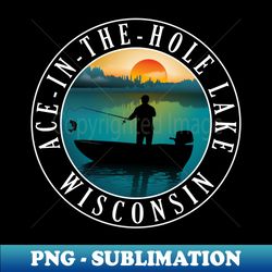 Ace-In-The-Hole Lake Wisconsin Fishing - Modern Sublimation PNG File - Perfect for Sublimation Art