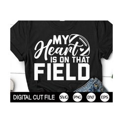my heart is on that field svg, football heart svg, football png, football mom shirt, png, dxf, svg files for cricut