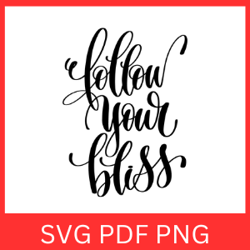 Follow Your Bliss Svg, Motivational SVG, Positive SVG, Quotes Svg, Happiness Svg, Bliss Svg, Inspirational