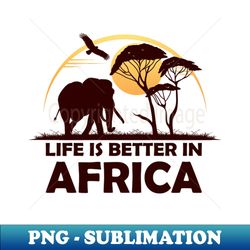 Life Is Better In Africa Vacation - High-Resolution PNG Sublimation File - Unleash Your Creativity