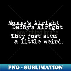 Mommys Alight Daddys Alright They Just Seem a Little Weird - Vintage Sublimation PNG Download - Create with Confidence