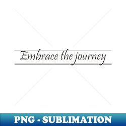 embrace the journey - creative sublimation png download - unleash your creativity