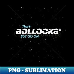 Thats Bollocks But Go On - Retro PNG Sublimation Digital Download - Perfect for Creative Projects