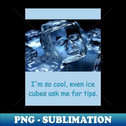 Im so cool even ice cubes ask me for tips - Vintage Sublimation PNG Download - Unleash Your Creativity