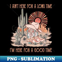 Lover Gifts I Aint Here For A Long Time Metal Bands Cowboy Hat - Instant PNG Sublimation Download - Perfect for Sublimation Art