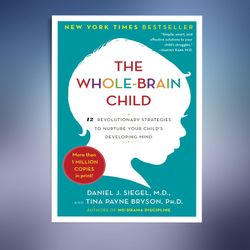 the whole-brain child: 12 proven strategies to nurture your child's developing mind