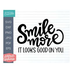 Smile more it looks good on you SVG Cut File, happy svg, smile svg, positivity svg, handlettered svg, for cricut, for si