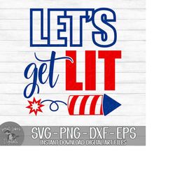Let's Get Lit - 4th of July, Fourth of July - Instant Digital Download - svg, png, dxf, and eps files included!