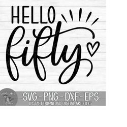 Hello Fifty, 50th Birthday - Instant Digital Download - svg, png, dxf, and eps files included!