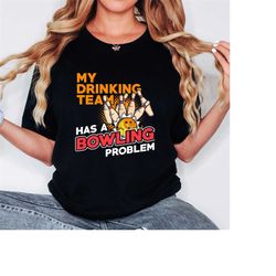 My Drinking Team Has a Bowling Problem Shirt, Funny Bowling Tshirt, Bowler T-Shirt For Boys Girls Men Women