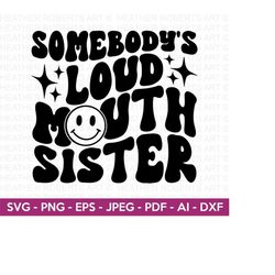 Somebody's Loud Sister SVG, Funny Svg, Humorous Svg, Sarcasm SVG, Sarcastic SVG, Sarcastic Saying svg, Sassy Svg, Mean s