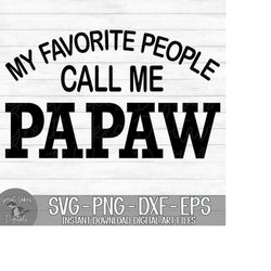 My Favorite People Call Me Papaw - Instant Digital Download - svg, png, dxf, and eps files included! Father's Day, Gift