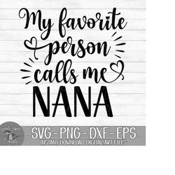 My Favorite Person Calls Me Nana - Instant Digital Download - svg, png, dxf, and eps files included! Mother's Day, Gift