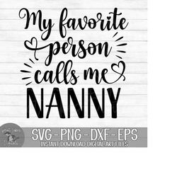 My Favorite Person Calls Me Nanny - Instant Digital Download - svg, png, dxf, and eps files included! Mother's Day, Gift