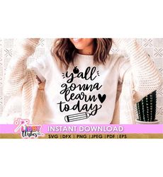 Y'all Gonna Learn Today SVG, Funny Teacher SVG, Teacher Gift, Back to school, Teacher Shirt svg,Hand-lettered,Cricut Cut File  eps dxf png