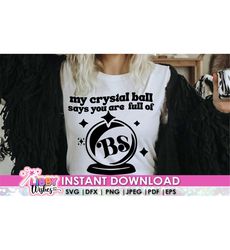 My Crystal ball says you are full of shit Svg, Halloween SVG, Funny Halloween svg, Witch svg, Cut File Cricut, Silhouette, Modern svg PNG