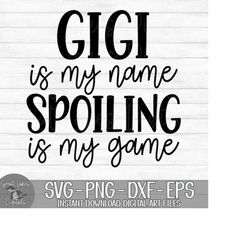 Gigi Is My Name Spoiling Is My Game - Instant Digital Download - svg, png, dxf, and eps files included!