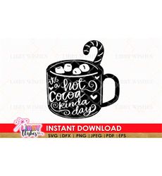 It' a hot cocoa kind of day ,hot chocolate svg, cozy svg, winter svg, Holiday Shirt SVG, Coffee Mug Svg, Cricut Christmas Svg Png