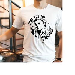 Just The Tip I Promise Shirt, Funny Halloween T-Shirt, Horror Movie Shirt. Horror Fan Gift, Michael Myers Shirt, Hallowe