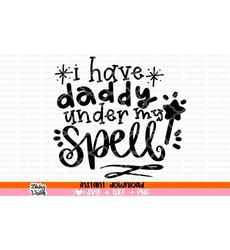 i have daddy under my spell svg, kids halloween, children's halloween, halloween sign, baby, halloween svg, hand lettered quotes, cricut cut