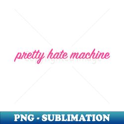 pretty hate machine - modern sublimation png file - bold & eye-catching