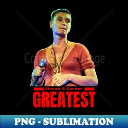 Greatest Sinead oconnor - PNG Transparent Sublimation Design - Vibrant and Eye-Catching Typography