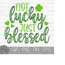Not Lucky Just Blessed - Instant Digital Download - svg, png, dxf, and eps files included! Saint Patrick's Day, St. Patt