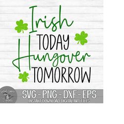 Irish Today Hungover Tomorrow - Instant Digital Download - svg, png, dxf, and eps files included! Saint Patrick's Day, F