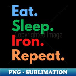 Eat Sleep Iron Repeat - Digital Sublimation Download File - Spice Up Your Sublimation Projects