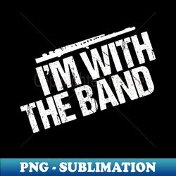 Funny Flute Im with the Band - Premium PNG Sublimation File - Fashionable and Fearless