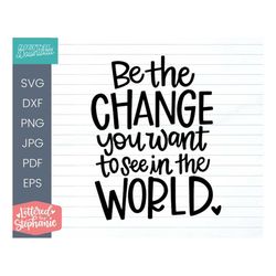 Be the change you want to see in the world SVG Cut File, positive quote, affirmation, handlettered svg