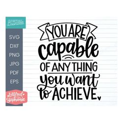 you are capable of anything you want to achieve svg cut file, positive quote, dream big quote hand lettered svg, motivat