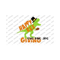 Happy 'Rex' Giving SVG, Happy Thanksgiving, T-Rex, T-shirt Design, Cut file, Sublimation, Cartoon T-Rex, Instant Download svg png jpg