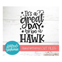 It's a great day to be Hawk, SVG Cut File, digital file, svg, school mascot svg, teacher svg, handlettered svg, Hawk svg