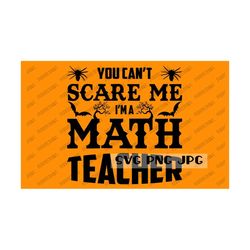 You Can't Scare Me I'm A Math Teacher Funny Happy Halloween SVG, Teacher Life, Cut File, Sublimation, svgs png jpg
