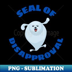 Seal of Disapproval  Seal Pun - Unique Sublimation PNG Download - Fashionable and Fearless