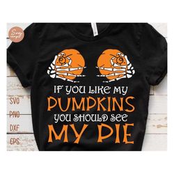 If You Like My Pumpkins You Should See My Pie Svg, Funny Halloween Svg, Halloween Hand Bones Svg, Halloween Shirt Svg, Funny Fall Svg File
