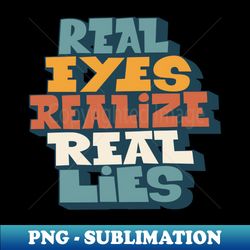 Real Eyes realize real lies - Living in a Matrix - Exclusive PNG Sublimation Download - Unleash Your Creativity