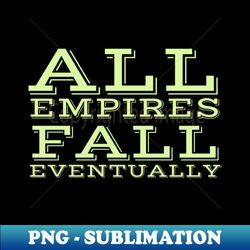 All Empires Fall eventually - Digital Sublimation Download File - Add a Festive Touch to Every Day