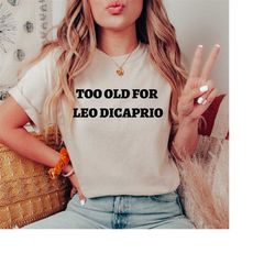 Too Old for Leo Shirt, Leonardo DiCaprio, Leo Dicaprio Shirt, Humorous T-shirt, Pop Culture Tee,  Movie Star Shirt, 25 B