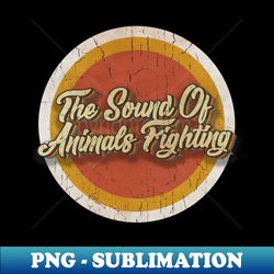 circle vintage The Sound Of Animals Fighting - Artistic Sublimation Digital File - Bold & Eye-catching