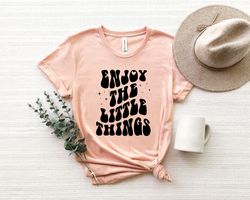 Enjoy The Little Things Shirt Png, Positive Outfits Shirt Png, Good Vibe Shirt Pngs, Inspirational Gift, Motivational Sh