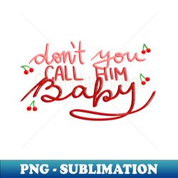 dont you call him baby - decorative sublimation png file - revolutionize your designs