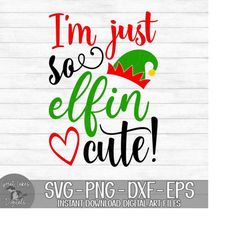 I'm Just So Elfin Cute - Instant Digital Download - svg, png, dxf, and eps files included! Funny, Christmas, Elf Hat