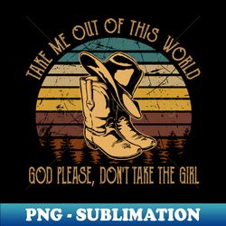 Take Me Out Of This World God Please Dont Take The Girl Western Cowboy - Modern Sublimation PNG File - Bold & Eye-catching