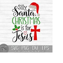 Silly Santa Christmas is for Jesus - Instant Digital Download - svg, png, dxf, and eps files included! Funny, Christmas,