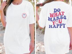 do what makes you happy comfort colors shirt, happy shirt, quote shirt